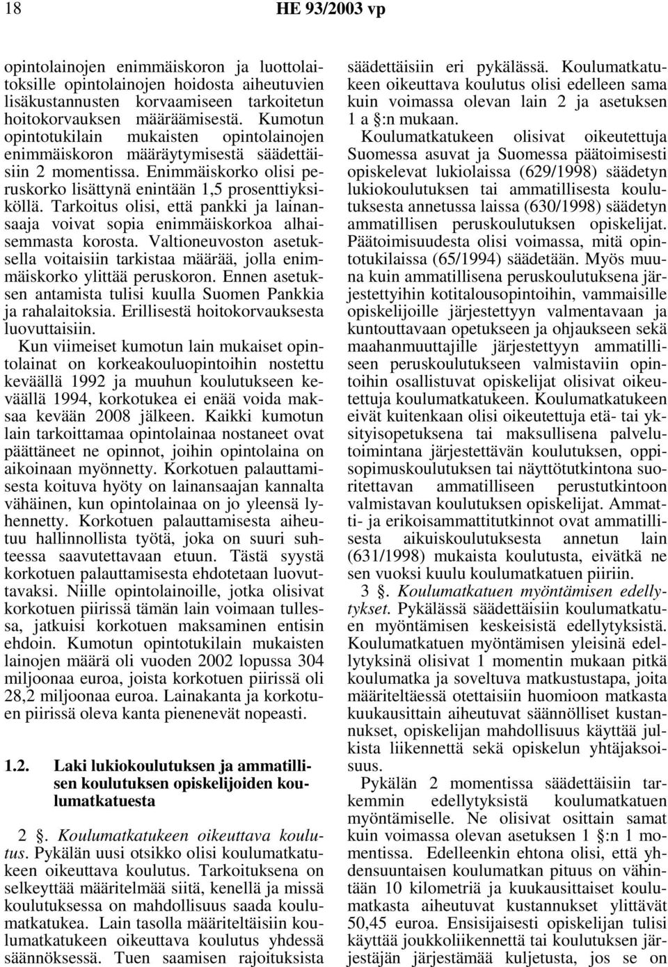 Tarkoitus olisi, että pankki ja lainansaaja voivat sopia enimmäiskorkoa alhaisemmasta korosta. Valtioneuvoston asetuksella voitaisiin tarkistaa määrää, jolla enimmäiskorko ylittää peruskoron.