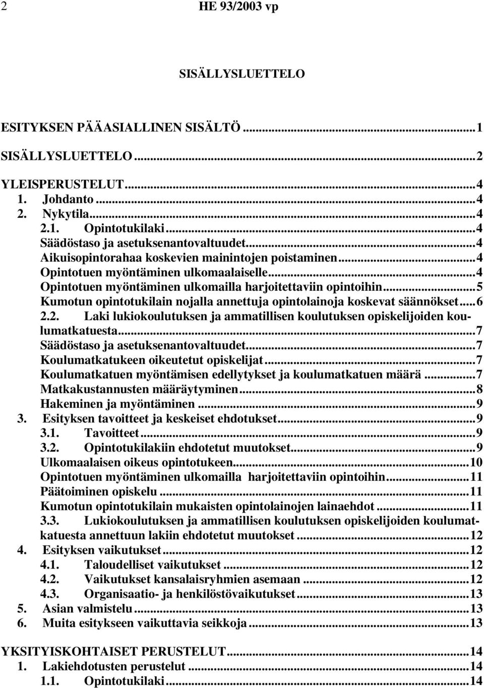 ..5 Kumotun opintotukilain nojalla annettuja opintolainoja koskevat säännökset...6 2.2. Laki lukiokoulutuksen ja ammatillisen koulutuksen opiskelijoiden koulumatkatuesta.