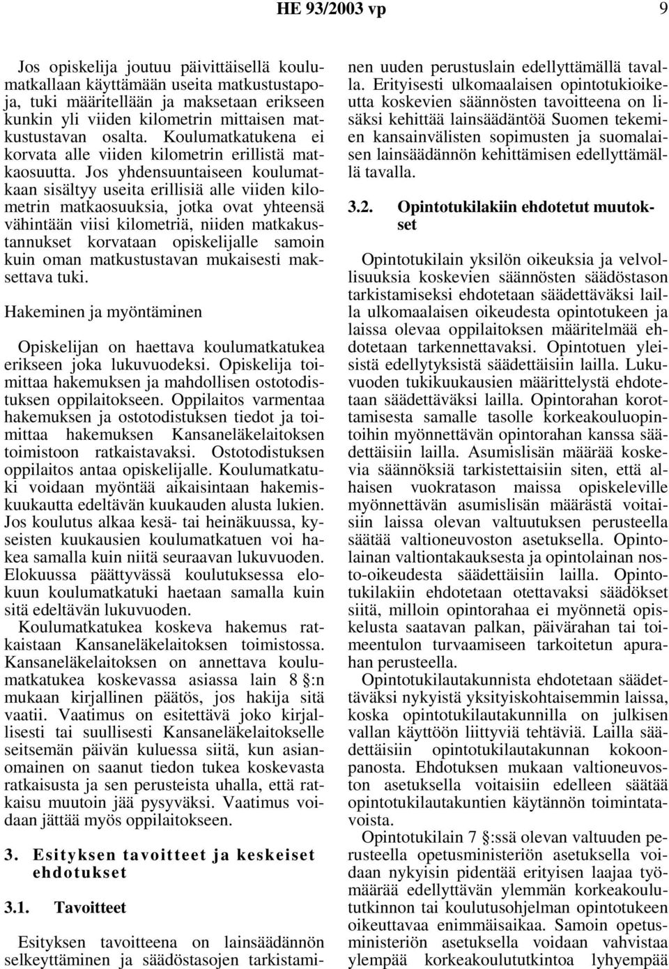 Jos yhdensuuntaiseen koulumatkaan sisältyy useita erillisiä alle viiden kilometrin matkaosuuksia, jotka ovat yhteensä vähintään viisi kilometriä, niiden matkakustannukset korvataan opiskelijalle