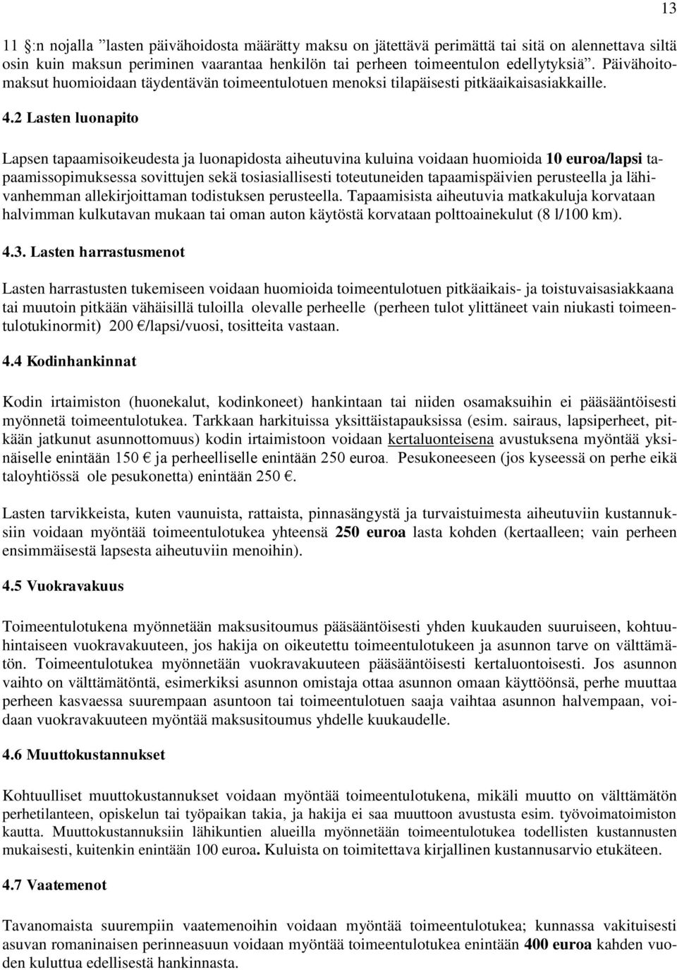 2 Lasten luonapito Lapsen tapaamisoikeudesta ja luonapidosta aiheutuvina kuluina voidaan huomioida 10 euroa/lapsi tapaamissopimuksessa sovittujen sekä tosiasiallisesti toteutuneiden tapaamispäivien