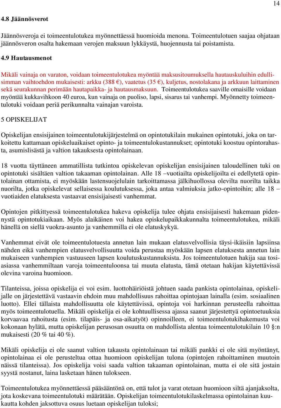 9 Hautausmenot Mikäli vainaja on varaton, voidaan toimeentulotukea myöntää maksusitoumuksella hautauskuluihin edullisimman vaihtoehdon mukaisesti: arkku (388 ), vaatetus (35 ), kuljetus, nostolakana