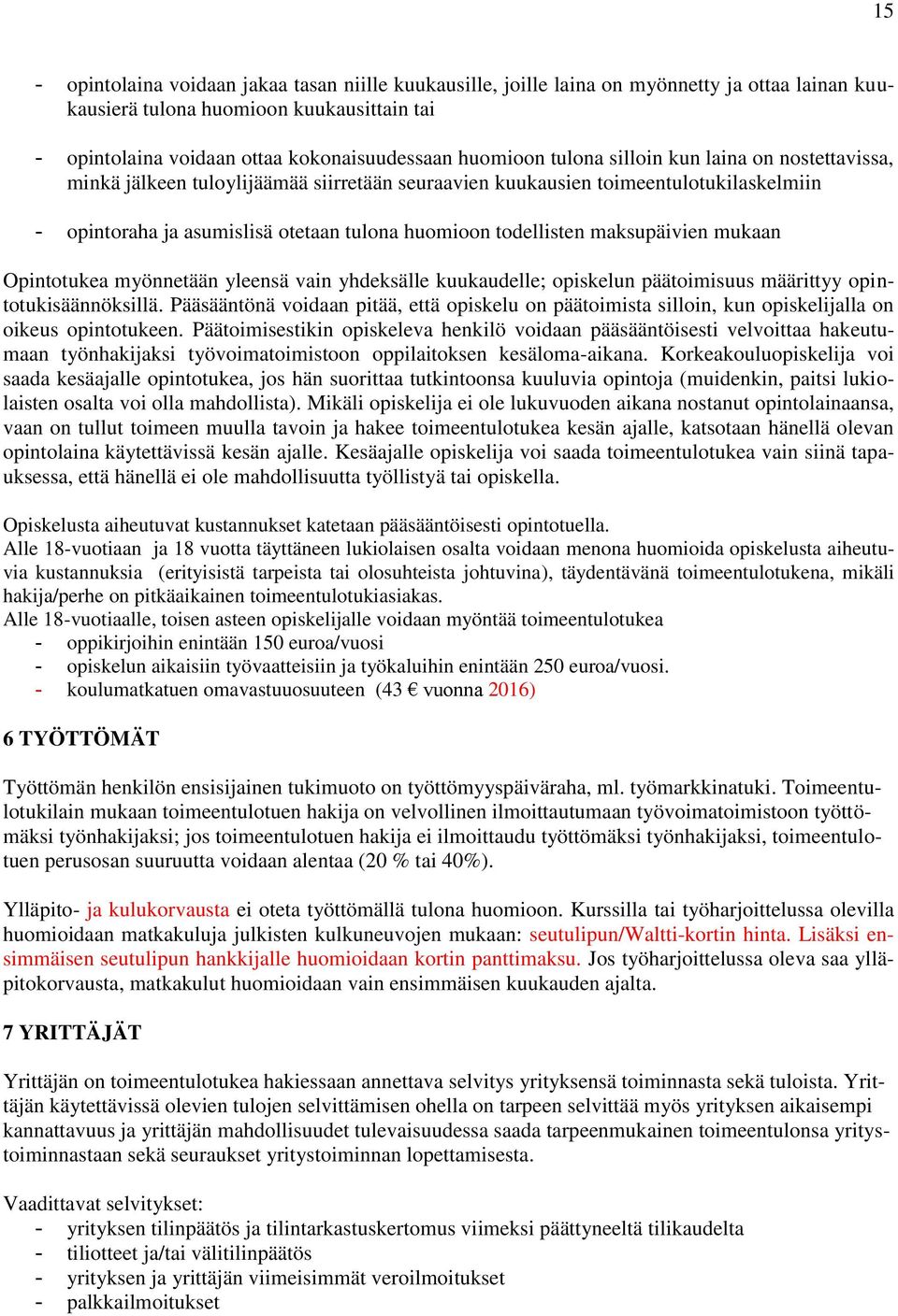 maksupäivien mukaan Opintotukea myönnetään yleensä vain yhdeksälle kuukaudelle; opiskelun päätoimisuus määrittyy opintotukisäännöksillä.