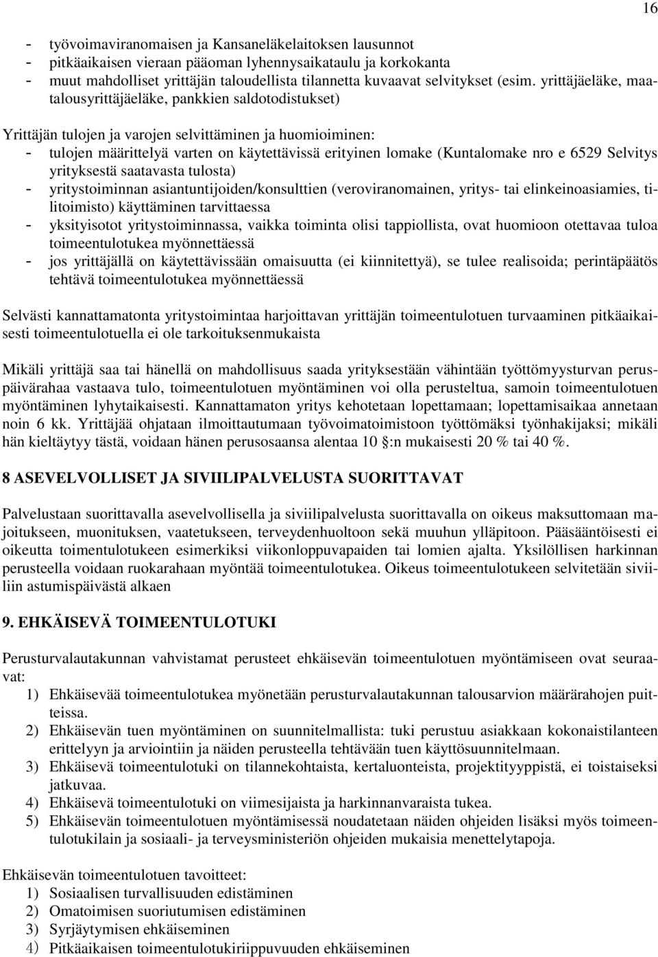 yrittäjäeläke, maatalousyrittäjäeläke, pankkien saldotodistukset) Yrittäjän tulojen ja varojen selvittäminen ja huomioiminen: - tulojen määrittelyä varten on käytettävissä erityinen lomake