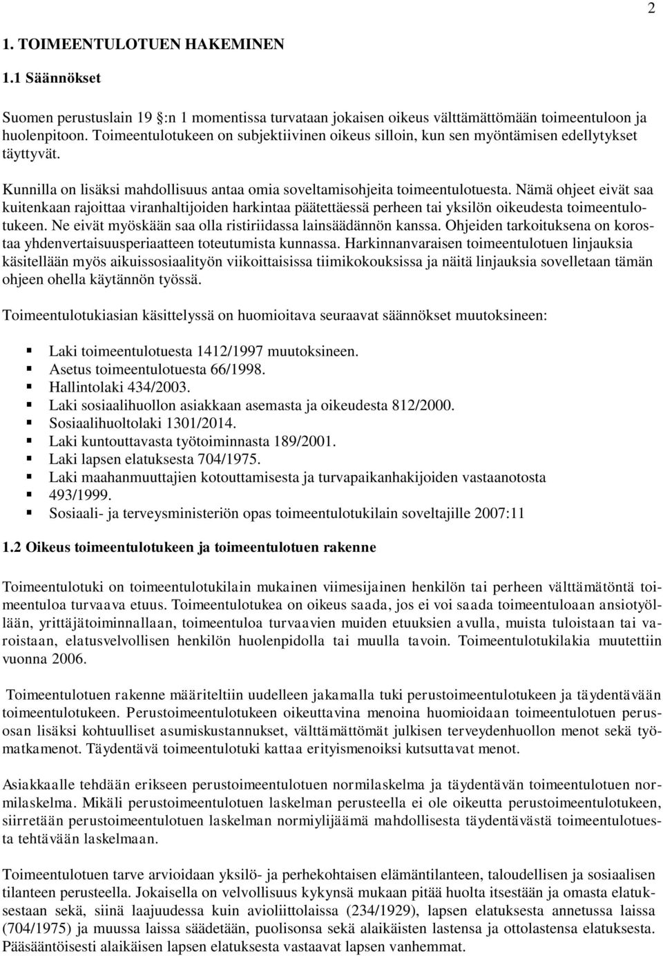 Nämä ohjeet eivät saa kuitenkaan rajoittaa viranhaltijoiden harkintaa päätettäessä perheen tai yksilön oikeudesta toimeentulotukeen. Ne eivät myöskään saa olla ristiriidassa lainsäädännön kanssa.