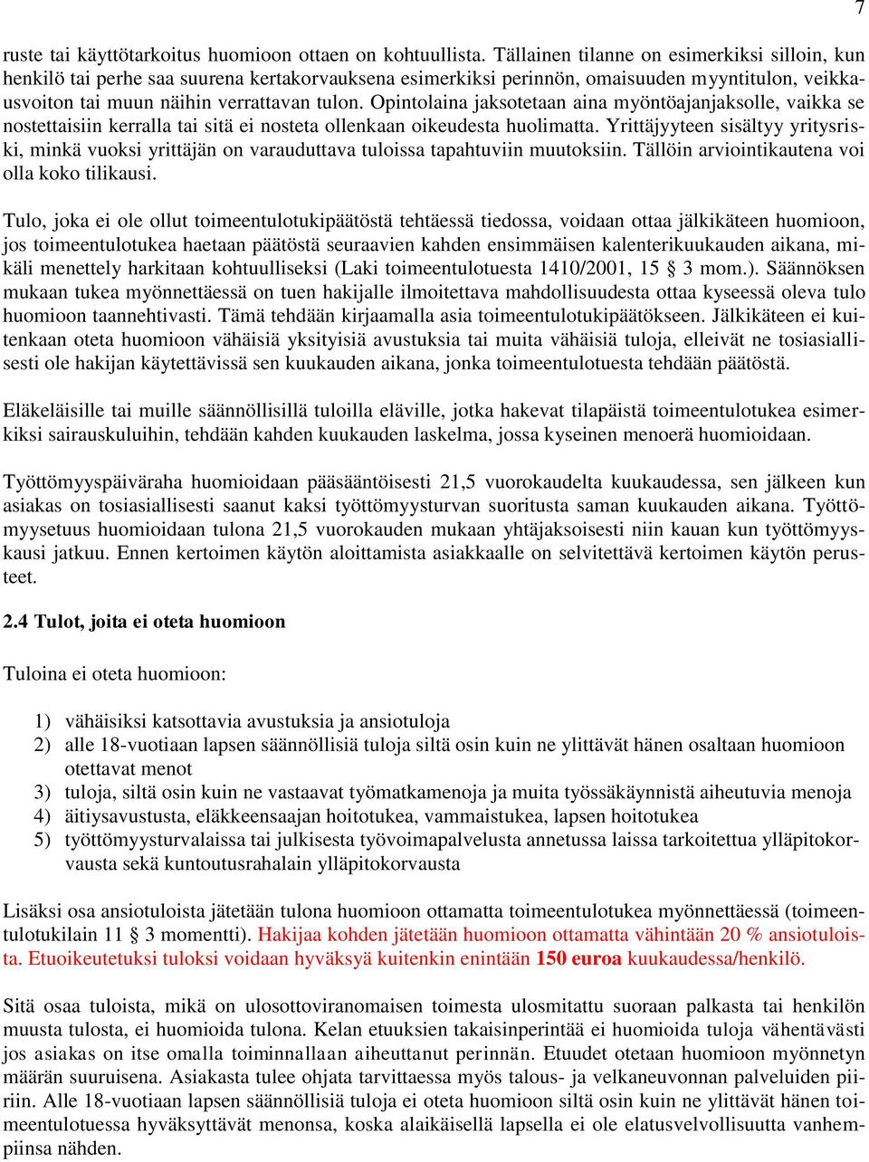 Opintolaina jaksotetaan aina myöntöajanjaksolle, vaikka se nostettaisiin kerralla tai sitä ei nosteta ollenkaan oikeudesta huolimatta.