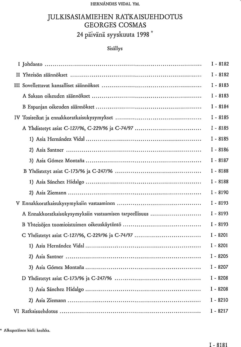 oikeuden säännökset I - 8183 Β Espanjan oikeuden säännökset I - 8184 IV Tosiseikat ja ennakkoratkaisukysymykset I - 8185 A Yhdistetyt asiat C-127/96, C-229/96 ja C-74/97 I - 8185 1) Asia Hernández