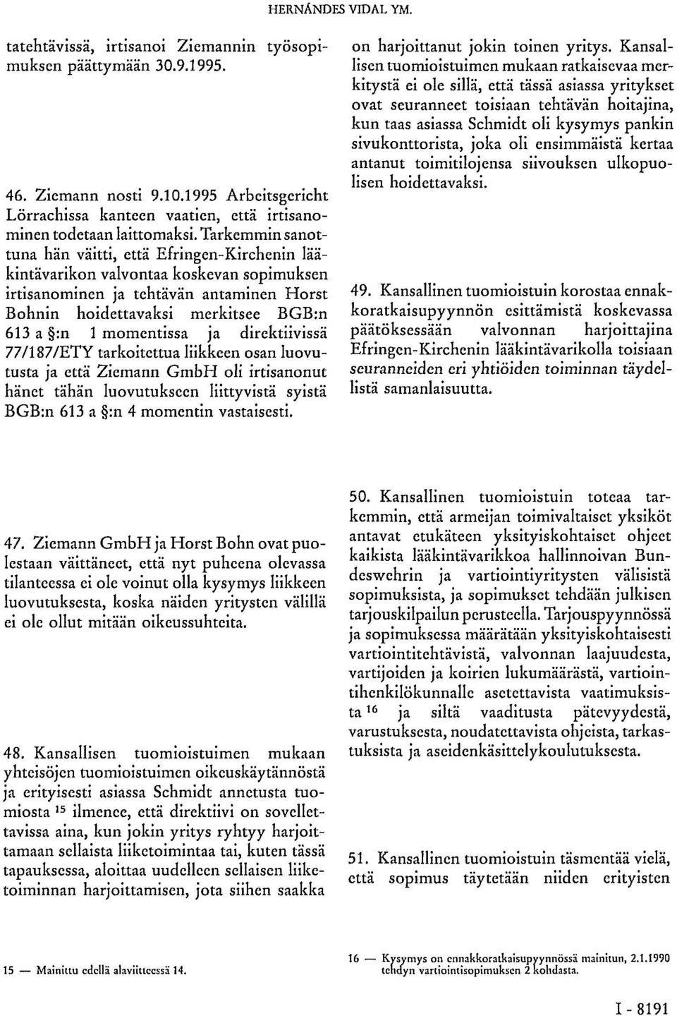 Tarkemmin sanottuna hän väitti, että Efringen-Kirchenin lääkintävarikon valvontaa koskevan sopimuksen irtisanominen ja tehtävän antaminen Horst Bohnin hoidettavaksi merkitsee BGB:n 613 a :n 1