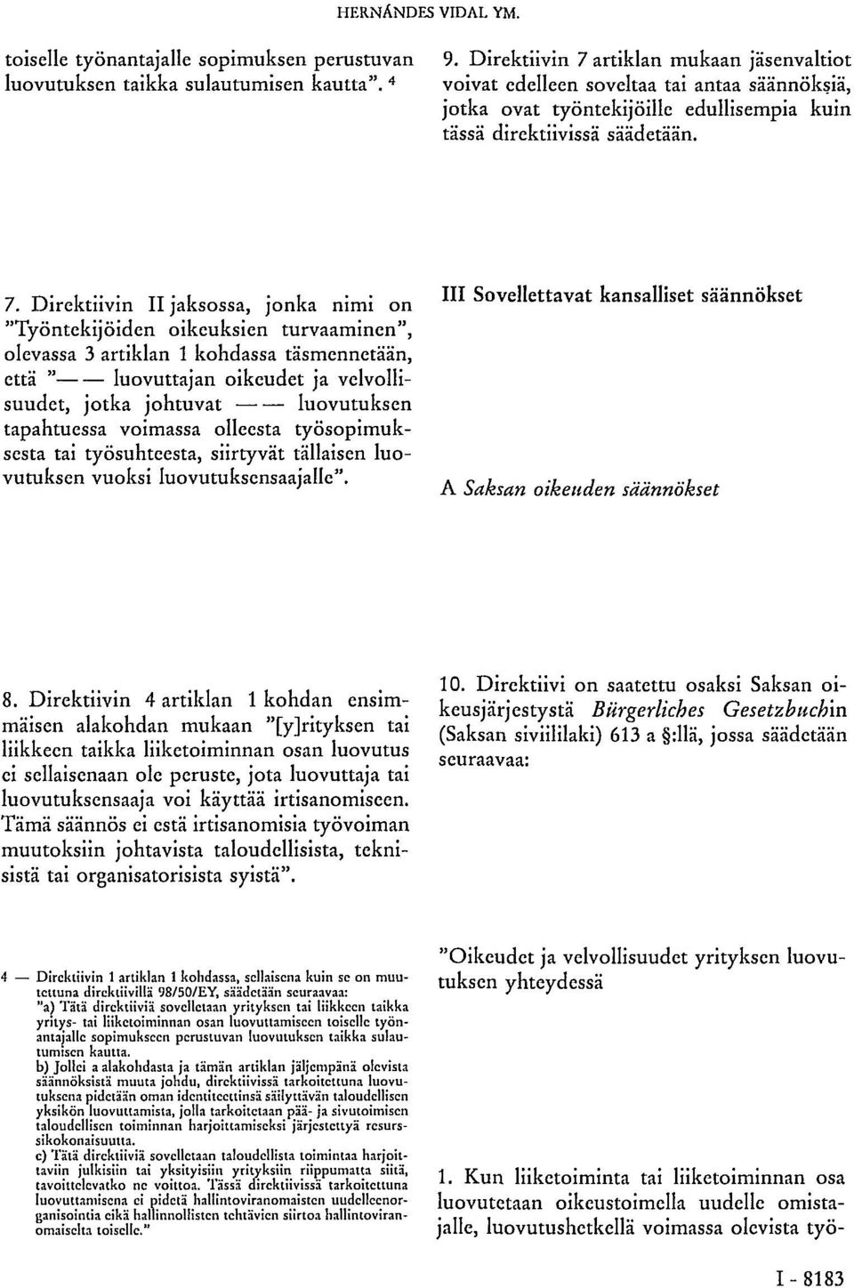 artiklan mukaan jäsenvaltiot voivat edelleen soveltaa tai antaa säännöksiä, jotka ovat työntekijöille edullisempia kuin tässä direktiivissä säädetään. 7.