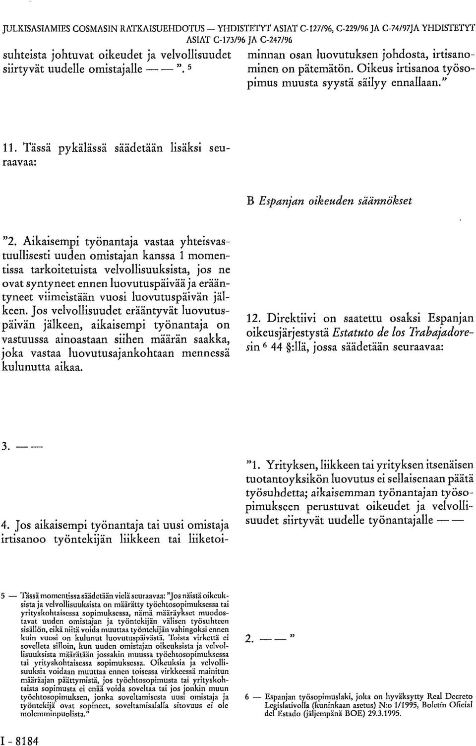 Oikeus irtisanoa työsopimus muusta syystä säilyy ennallaan." 11. Tässä pykälässä säädetään lisäksi seuraavaa: Β Espanjan oikeuden säännökset "2.