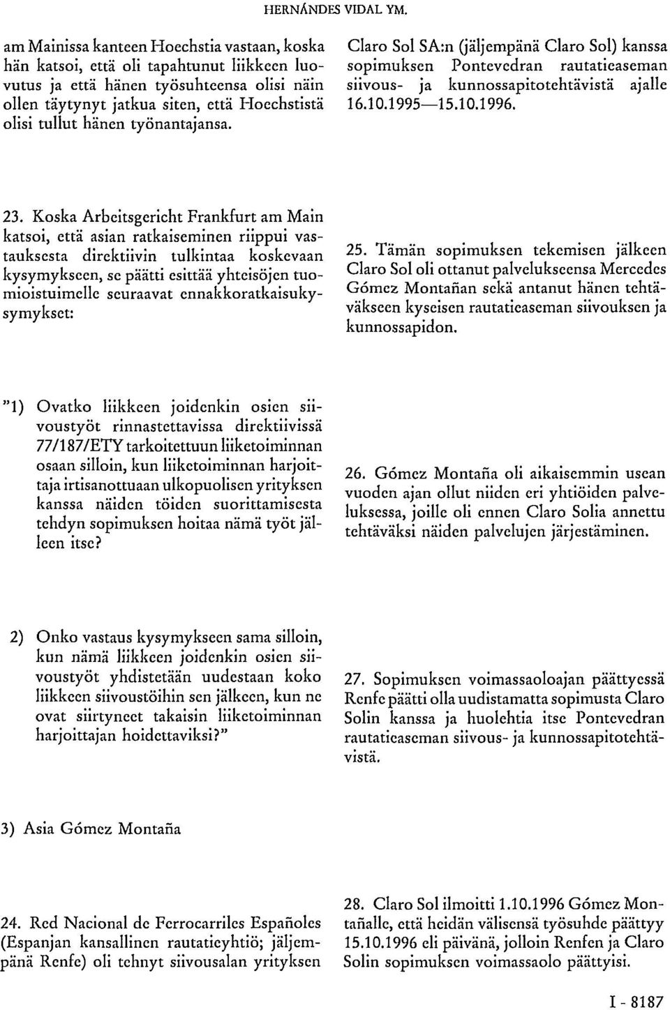 työnantajansa. Claro Sol SA:n (jäljempänä Claro Sol) kanssa sopimuksen Pontevedran rautatieaseman siivous- ja kunnossapitotehtävistä ajalle 16.10.1995 15.10.1996. 23.