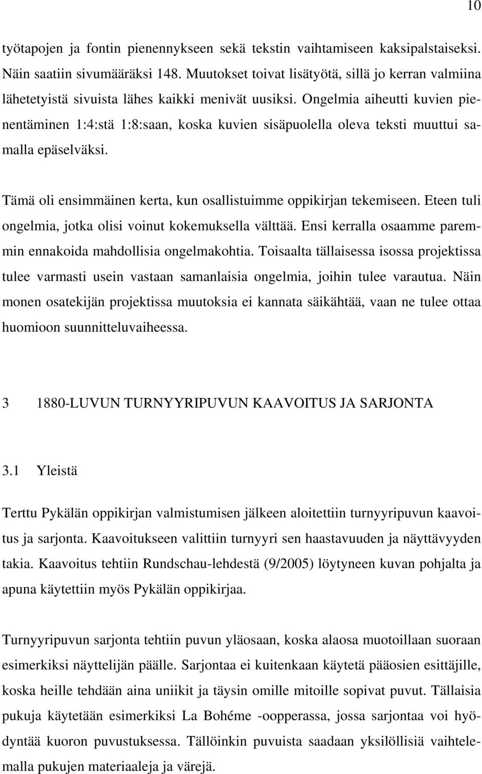 Ongelmia aiheutti kuvien pienentäminen 1:4:stä 1:8:saan, koska kuvien sisäpuolella oleva teksti muuttui samalla epäselväksi. Tämä oli ensimmäinen kerta, kun osallistuimme oppikirjan tekemiseen.