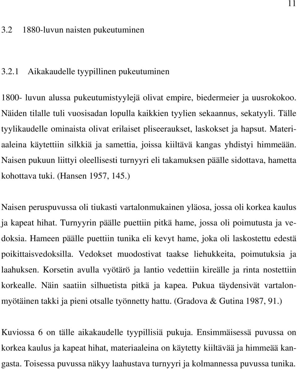 Materiaaleina käytettiin silkkiä ja samettia, joissa kiiltävä kangas yhdistyi himmeään. Naisen pukuun liittyi oleellisesti turnyyri eli takamuksen päälle sidottava, hametta kohottava tuki.