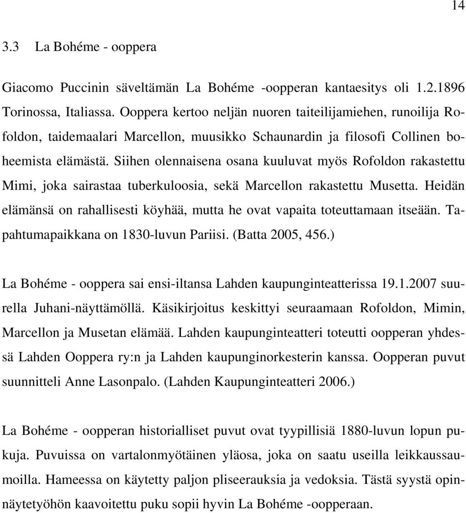 Siihen olennaisena osana kuuluvat myös Rofoldon rakastettu Mimi, joka sairastaa tuberkuloosia, sekä Marcellon rakastettu Musetta.