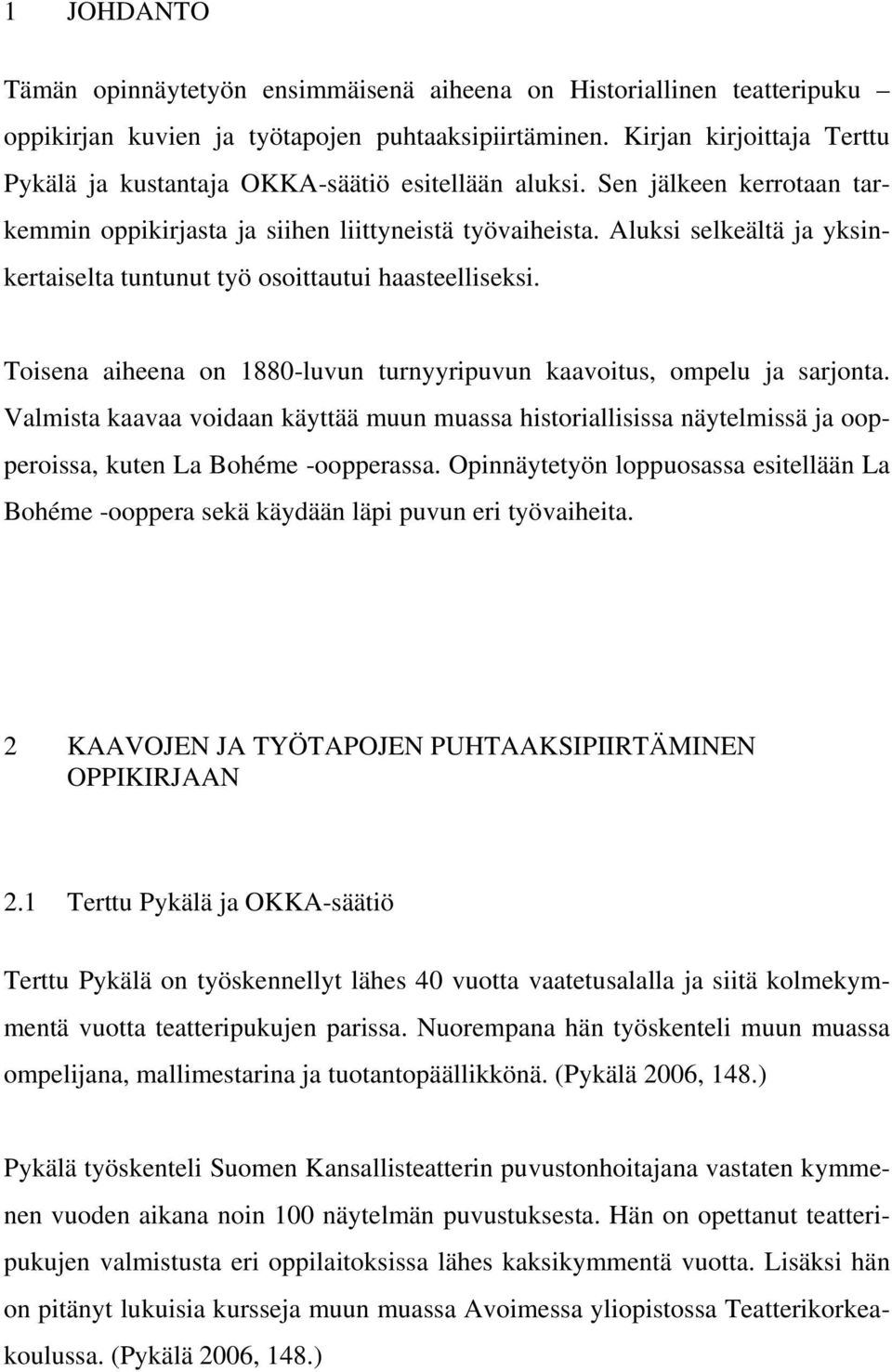 Aluksi selkeältä ja yksinkertaiselta tuntunut työ osoittautui haasteelliseksi. Toisena aiheena on 1880-luvun turnyyripuvun kaavoitus, ompelu ja sarjonta.