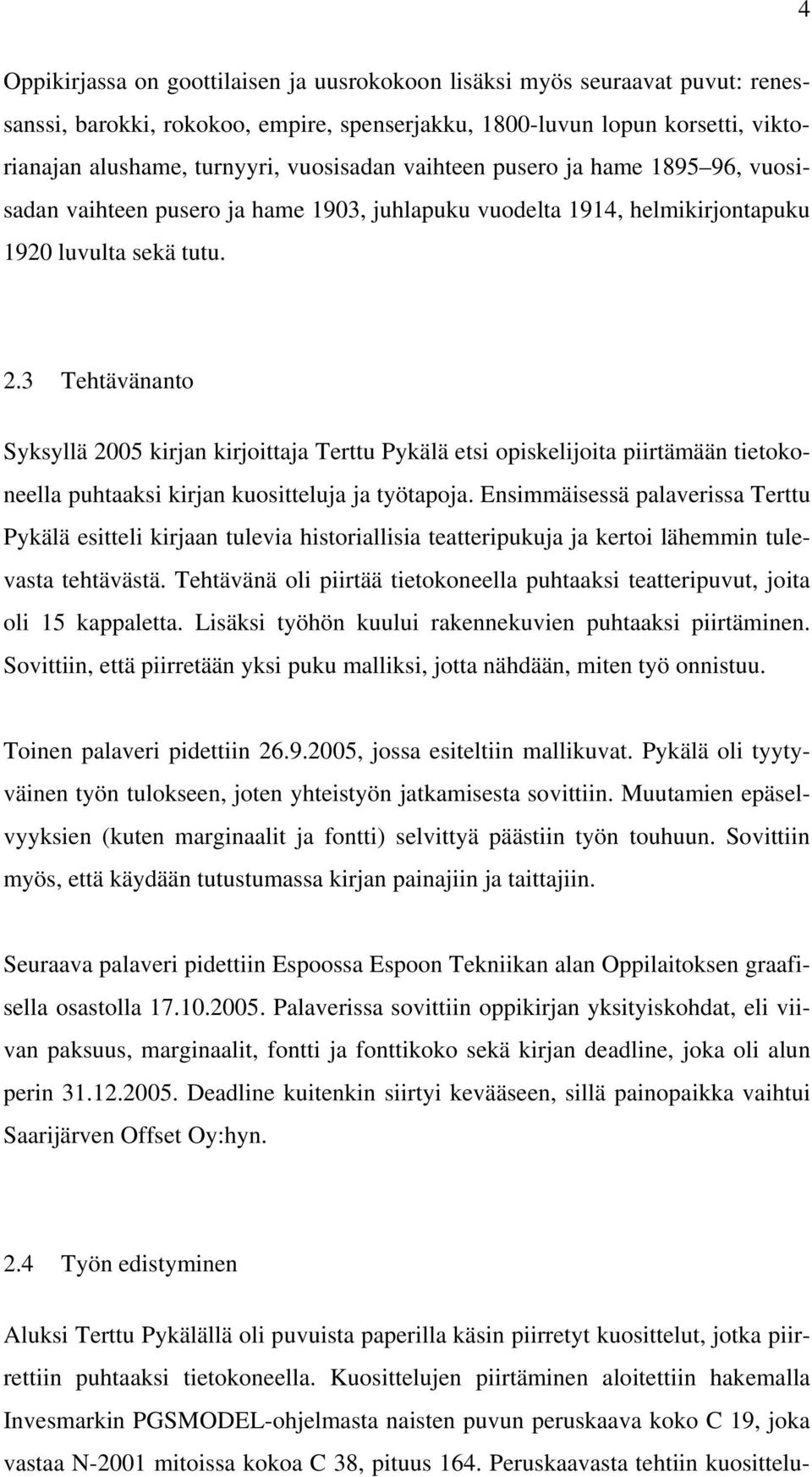 3 Tehtävänanto Syksyllä 2005 kirjan kirjoittaja Terttu Pykälä etsi opiskelijoita piirtämään tietokoneella puhtaaksi kirjan kuositteluja ja työtapoja.