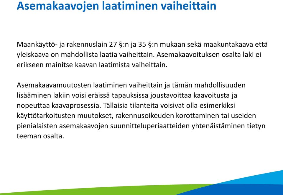 Asemakaavamuutosten laatiminen vaiheittain ja tämän mahdollisuuden lisääminen lakiin voisi eräissä tapauksissa joustavoittaa kaavoitusta ja nopeuttaa