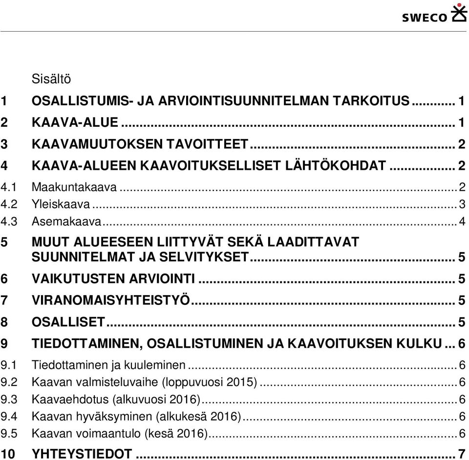 .. 5 7 VIRANOMAISYHTEISTYÖ... 5 8 OSALLISET... 5 9 TIEDOTTAMINEN, OSALLISTUMINEN JA KAAVOITUKSEN KULKU... 6 9.1 Tiedottaminen ja kuuleminen... 6 9.2 Kaavan valmisteluvaihe (loppuvuosi 2015).
