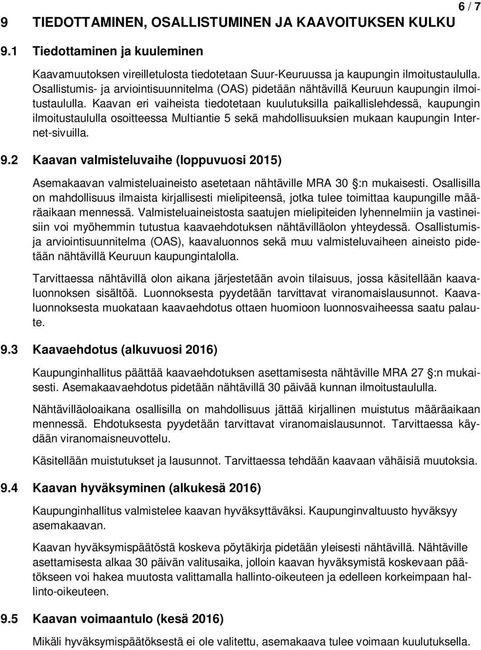 Kaavan eri vaiheista tiedotetaan kuulutuksilla paikallislehdessä, kaupungin ilmoitustaululla osoitteessa Multiantie 5 sekä mahdollisuuksien mukaan kaupungin Internet-sivuilla. 9.