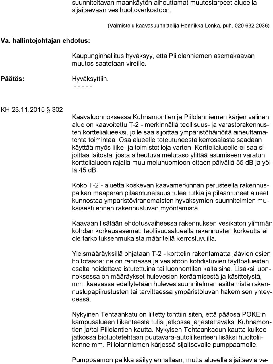 2015 302 Kaavaluonnoksessa Kuhnamontien ja Piilolanniemen kärjen välinen alue on kaavoitettu T-2 - merkinnällä teollisuus- ja va ras to ra ken nusten korttelialueeksi, jolle saa sijoittaa