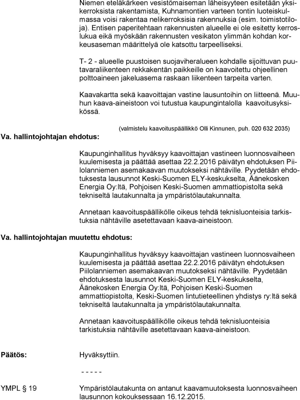 Entisen paperitehtaan rakennusten alueelle ei ole esitetty ker roslu kua eikä myöskään rakennusten vesikaton ylimmän kohdan korkeus ase man määrittelyä ole katsottu tarpeelliseksi.