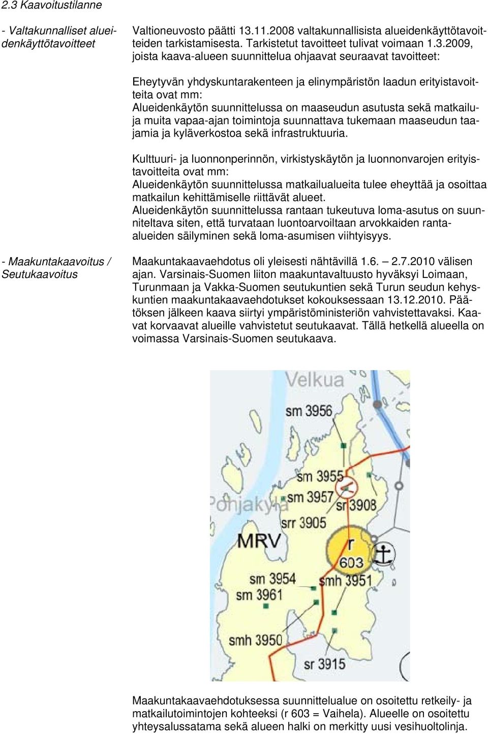 2009, joista kaava-alueen suunnittelua ohjaavat seuraavat tavoitteet: Eheytyvän yhdyskuntarakenteen ja elinympäristön laadun erityistavoitteita ovat mm: Alueidenkäytön suunnittelussa on maaseudun