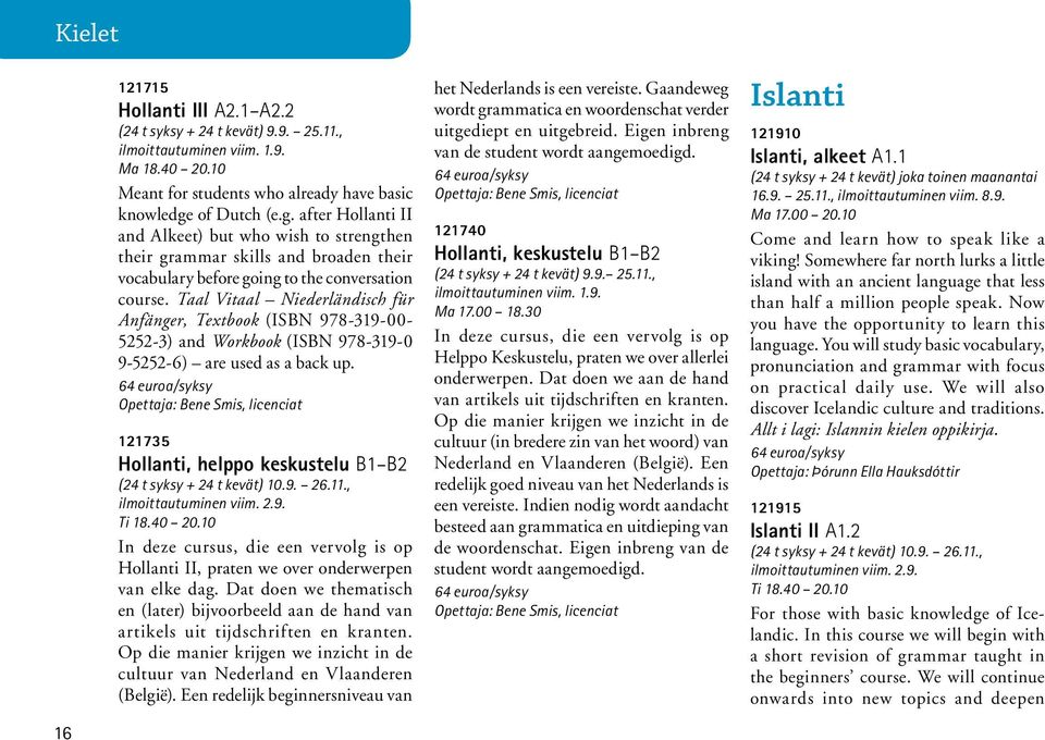 Taal Vitaal Niederländisch für Anfänger, Textbook (ISBN 978-319-00-5252-3) and Workbook (ISBN 978-319-0 9-5252-6) are used as a back up.