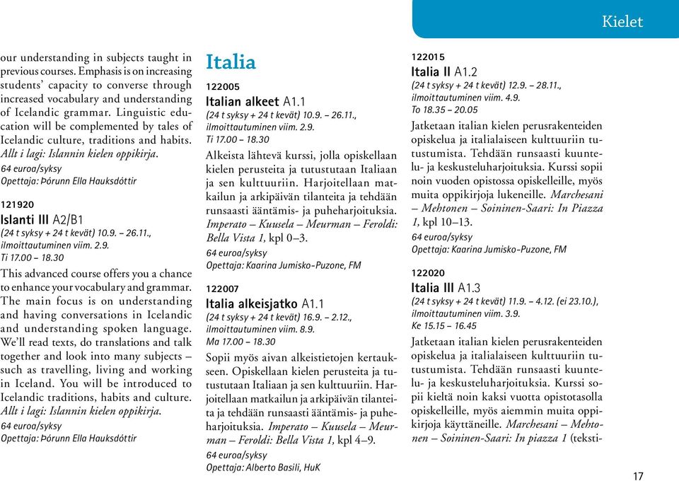 Opettaja: Þórunn Ella Hauksdóttir 121920 Islanti III A2/B1 (24 t syksy + 24 t kevät) 10.9. 26.11., ilmoittautuminen viim. 2.9. Ti 17.00 18.