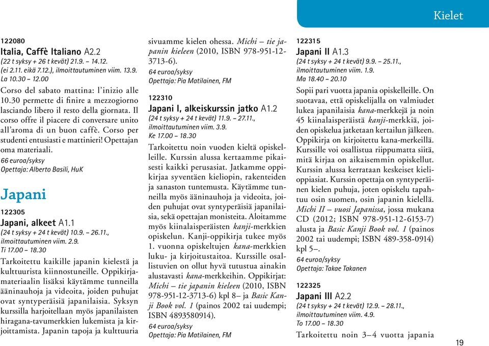 Opettajan oma materiaali. 66 euroa/syksy Opettaja: Alberto Basili, HuK Japani 122305 Japani, alkeet A1.1 (24 t syksy + 24 t kevät) 10.9. 26.11., ilmoittautuminen viim. 2.9. Ti 17.00 18.