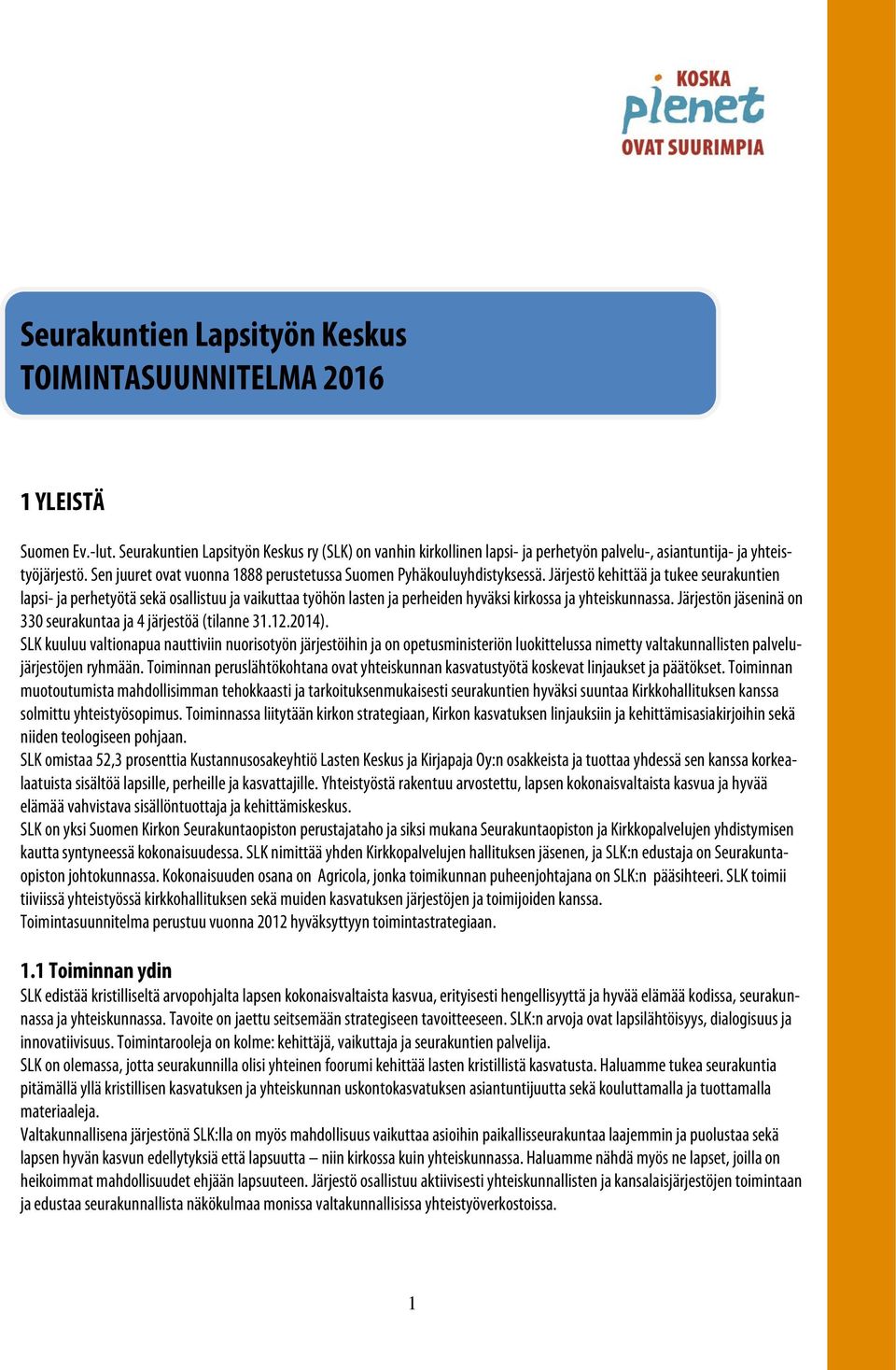 Järjestö kehittää ja tukee seurakuntien lapsi- ja perhetyötä sekä osallistuu ja vaikuttaa työhön lasten ja perheiden hyväksi kirkossa ja yhteiskunnassa.