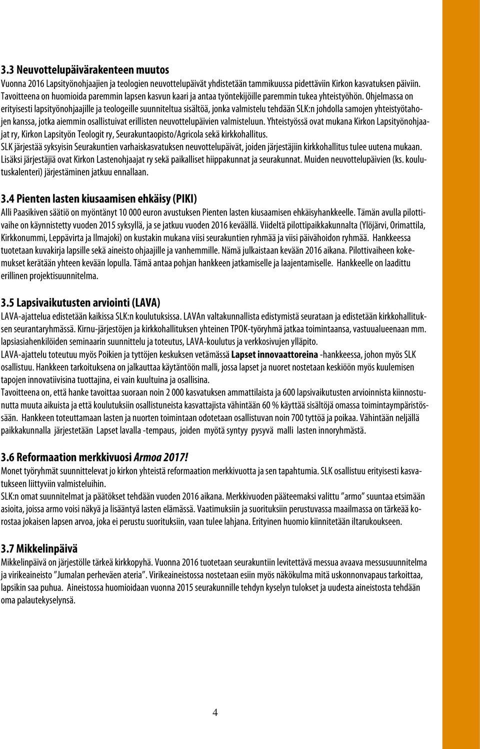 Ohjelmassa on erityisesti lapsityönohjaajille ja teologeille suunniteltua sisältöä, jonka valmistelu tehdään SLK:n johdolla samojen yhteistyötahojen kanssa, jotka aiemmin osallistuivat erillisten