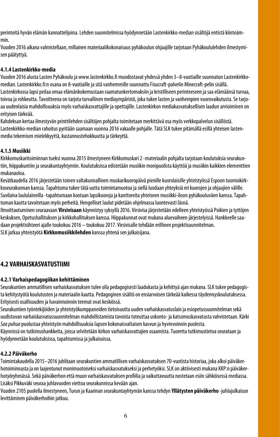 lastenkirkko.fi muodostavat yhdessä yhden 3 8-vuotiaille suunnatun Lastenkirkkomedian. Lastenkirkko.fi:n osana on 8-vuotiaille ja sitä vanhemmille suunnattu Fisucraft-palvelin Minecraft-pelin sisällä.