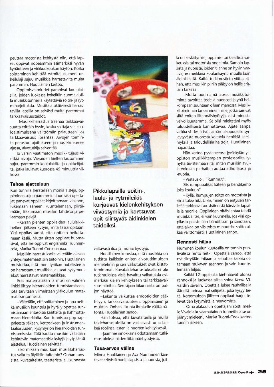 la on keskittymis-, oppimis- tai kielellisiä vai- keuksia tai motorisia ongelmia. Samoin lapsista ja nuorista, joiden tilanne on hyvin vaa- tiva, esimerkkinä koulunkäynti muulla kuin äidinkielellä.