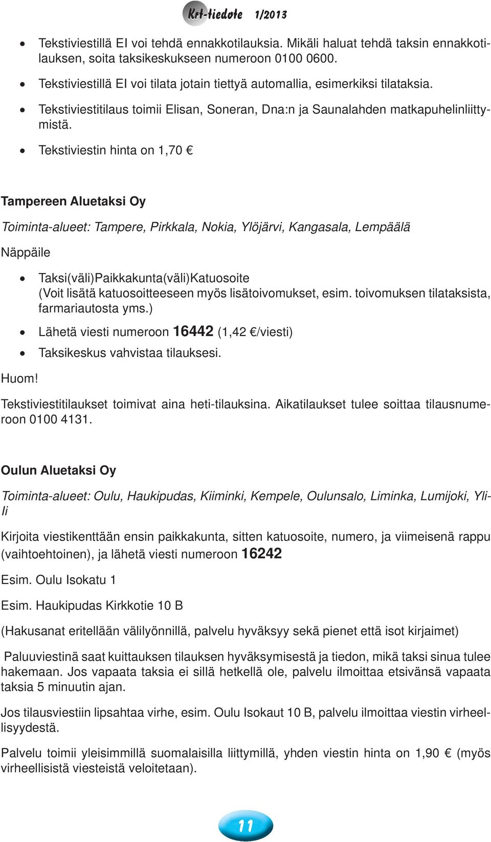 Tekstiviestin hinta on 1,70 Tampereen Aluetaksi Oy Toiminta-alueet: Tampere, Pirkkala, Nokia, Ylöjärvi, Kangasala, Lempäälä Näppäile Huom!