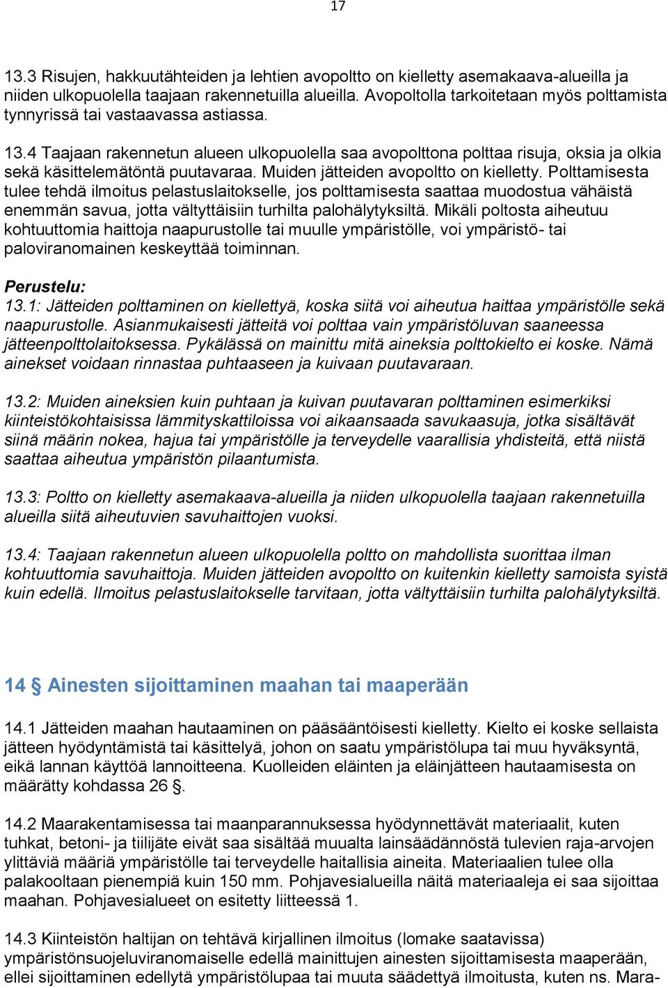 4 Taajaan rakennetun alueen ulkopuolella saa avopolttona polttaa risuja, oksia ja olkia sekä käsittelemätöntä puutavaraa. Muiden jätteiden avopoltto on kielletty.