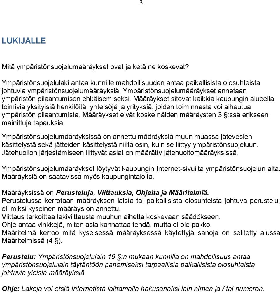 Määräykset sitovat kaikkia kaupungin alueella toimivia yksityisiä henkilöitä, yhteisöjä ja yrityksiä, joiden toiminnasta voi aiheutua ympäristön pilaantumista.