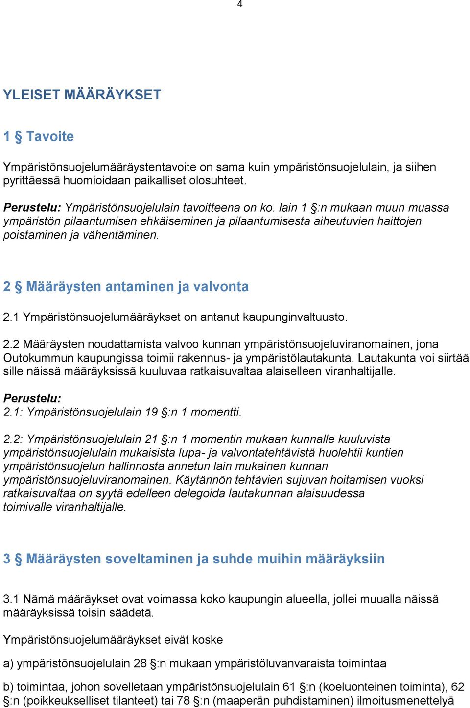 2 Määräysten antaminen ja valvonta 2.1 Ympäristönsuojelumääräykset on antanut kaupunginvaltuusto. 2.2 Määräysten noudattamista valvoo kunnan ympäristönsuojeluviranomainen, jona Outokummun kaupungissa toimii rakennus- ja ympäristölautakunta.