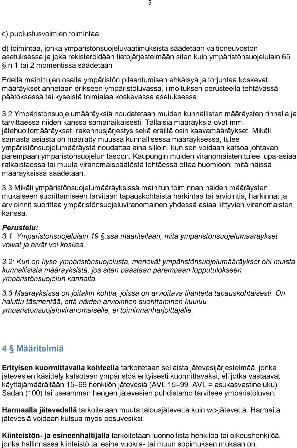 Edellä mainittujen osalta ympäristön pilaantumisen ehkäisyä ja torjuntaa koskevat määräykset annetaan erikseen ympäristöluvassa, ilmoituksen perusteella tehtävässä päätöksessä tai kyseistä toimialaa