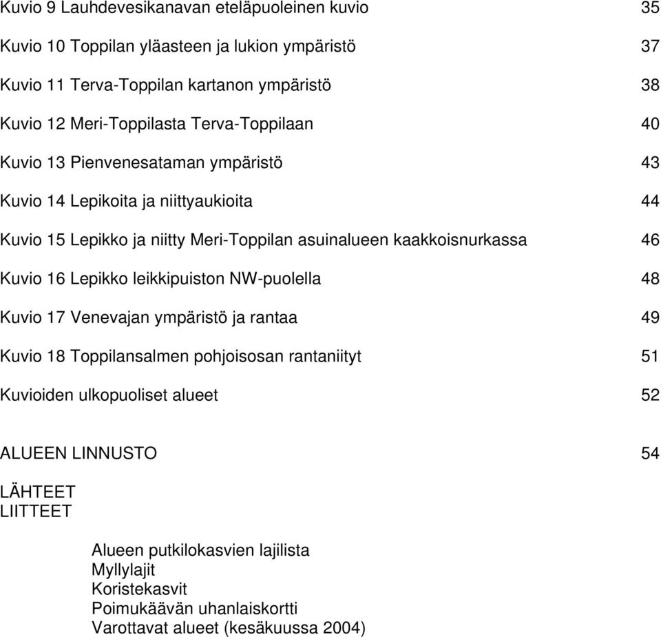 kaakkoisnurkassa 46 Kuvio 16 Lepikko leikkipuiston NW-puolella 48 Kuvio 17 Venevajan ympäristö ja rantaa 49 Kuvio 18 Toppilansalmen pohjoisosan rantaniityt 51