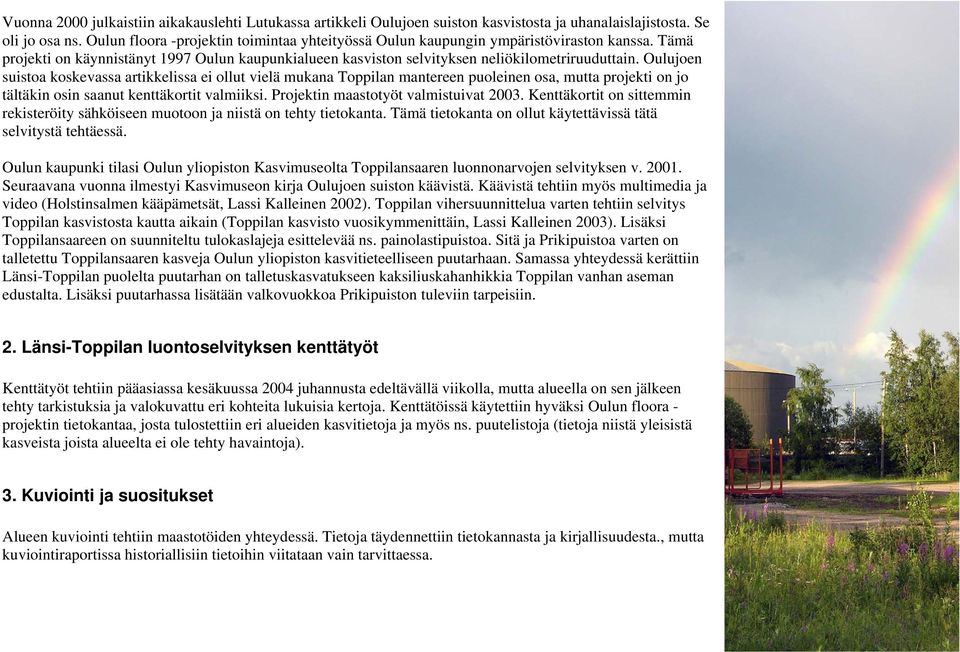 Oulujoen suistoa koskevassa artikkelissa ei ollut vielä mukana Toppilan mantereen puoleinen osa, mutta projekti on jo tältäkin osin saanut kenttäkortit valmiiksi.