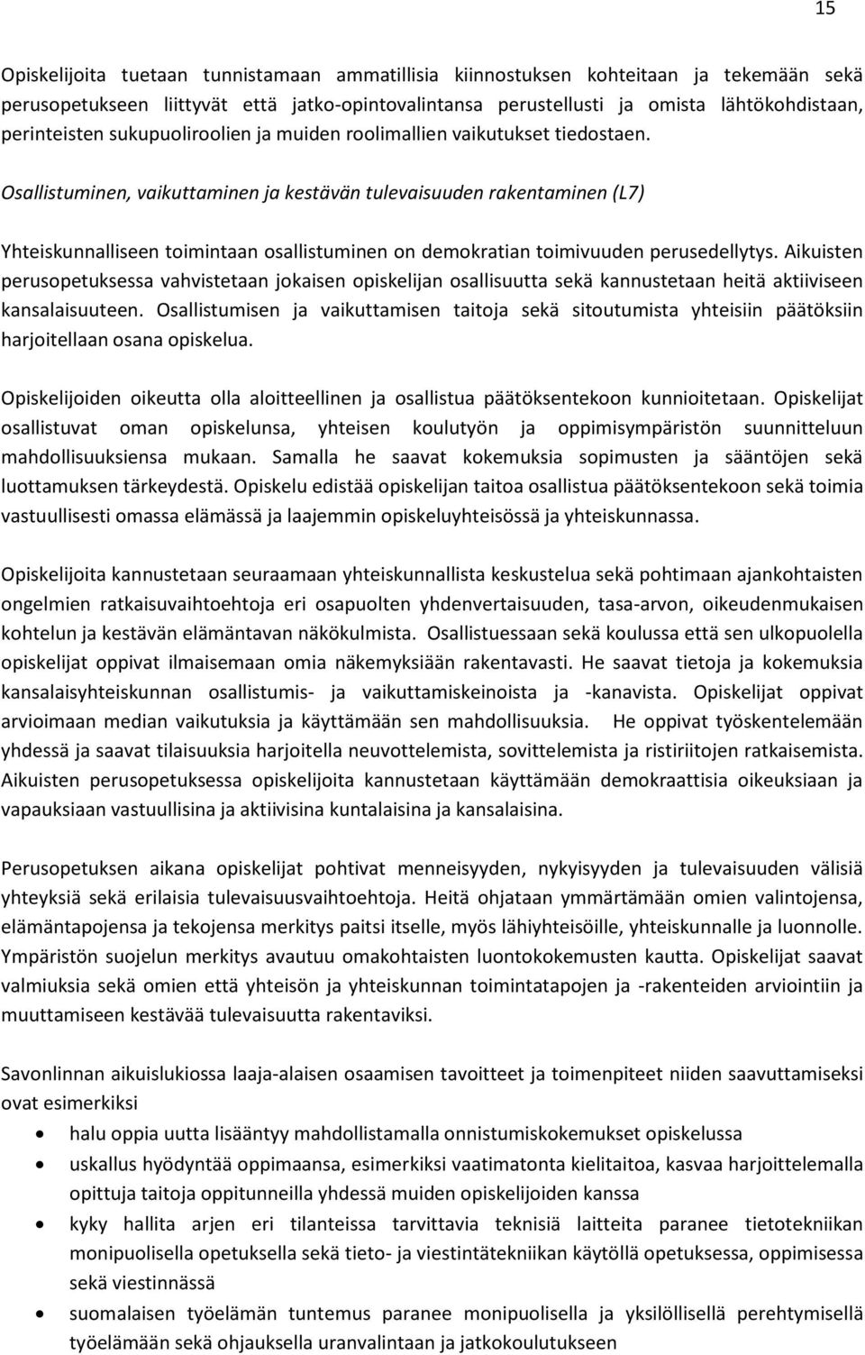 Osallistuminen, vaikuttaminen ja kestävän tulevaisuuden rakentaminen (L7) Yhteiskunnalliseen toimintaan osallistuminen on demokratian toimivuuden perusedellytys.