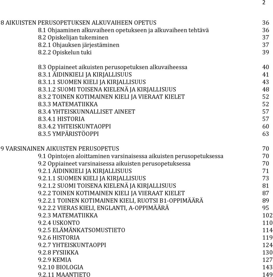 3.3 MATEMATIIKKA 52 8.3.4 YHTEISKUNNALLISET AINEET 57 8.3.4.1 HISTORIA 57 8.3.4.2 YHTEISKUNTAOPPI 60 8.3.5 YMPÄRISTÖOPPI 63 9 VARSINAINEN AIKUISTEN PERUSOPETUS 70 9.