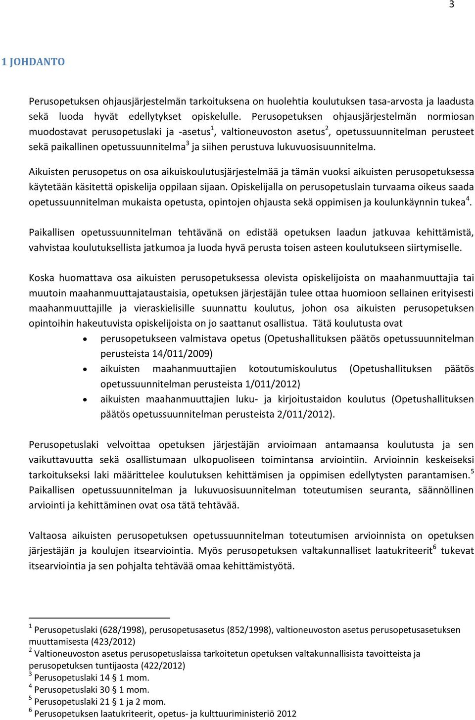 lukuvuosisuunnitelma. Aikuisten perusopetus on osa aikuiskoulutusjärjestelmää ja tämän vuoksi aikuisten perusopetuksessa käytetään käsitettä opiskelija oppilaan sijaan.