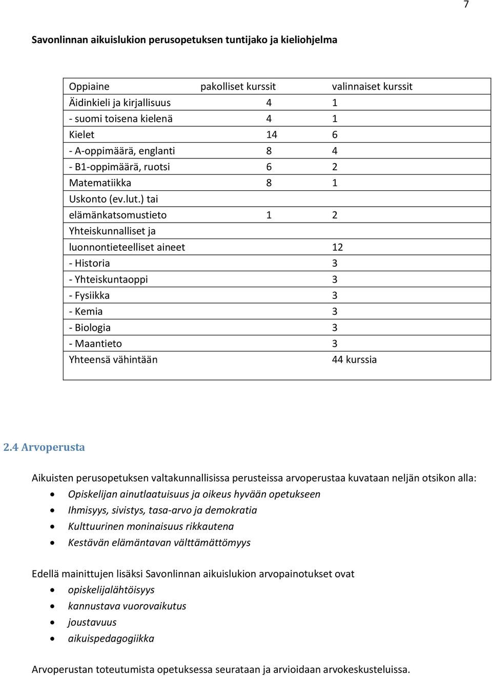 ) tai elämänkatsomustieto 1 2 Yhteiskunnalliset ja luonnontieteelliset aineet 12 - Historia 3 - Yhteiskuntaoppi 3 - Fysiikka 3 - Kemia 3 - Biologia 3 - Maantieto 3 Yhteensä vähintään 44 kurssia 2.