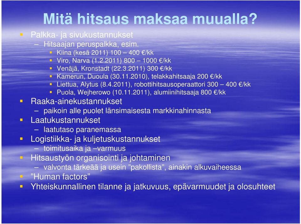 alumiinihitsaaja 800 /kk Raaka-ainekustannukset paikoin alle puolet länsimaisesta markkinahinnasta Laatukustannukset laatutaso paranemassa Logistiikka- ja kuljetuskustannukset