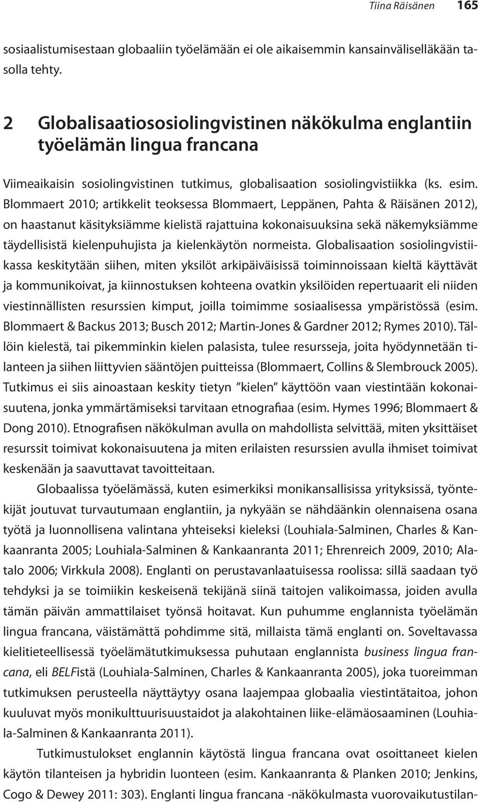 Blommaert 2010; artikkelit teoksessa Blommaert, Leppänen, Pahta & Räisänen 2012), on haastanut käsityksiämme kielistä rajattuina kokonaisuuksina sekä näkemyksiämme täydellisistä kielenpuhujista ja