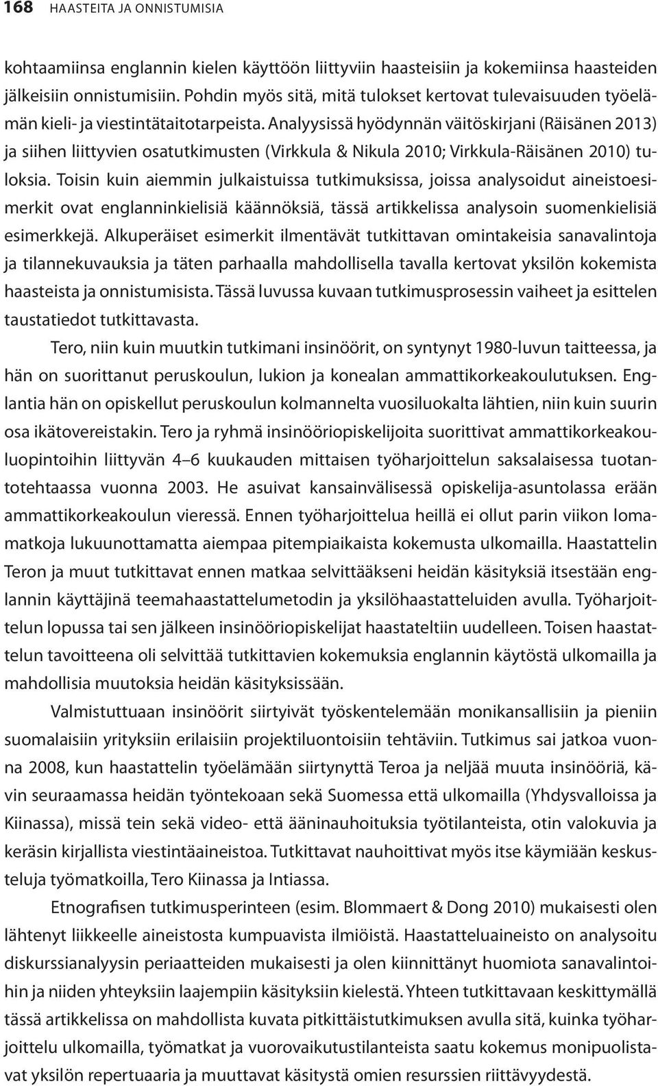 Analyysissä hyödynnän väitöskirjani (Räisänen 2013) ja siihen liittyvien osatutkimusten (Virkkula & Nikula 2010; Virkkula-Räisänen 2010) tuloksia.