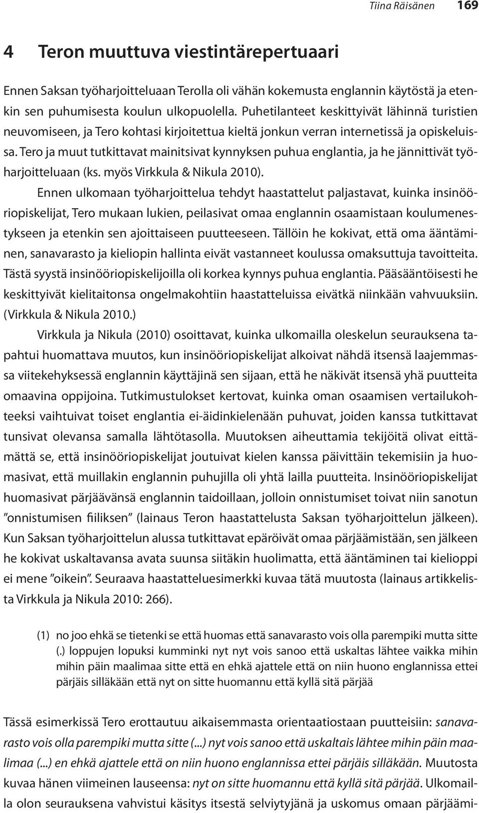 Tero ja muut tutkittavat mainitsivat kynnyksen puhua englantia, ja he jännittivät työharjoitteluaan (ks. myös Virkkula & Nikula 2010).