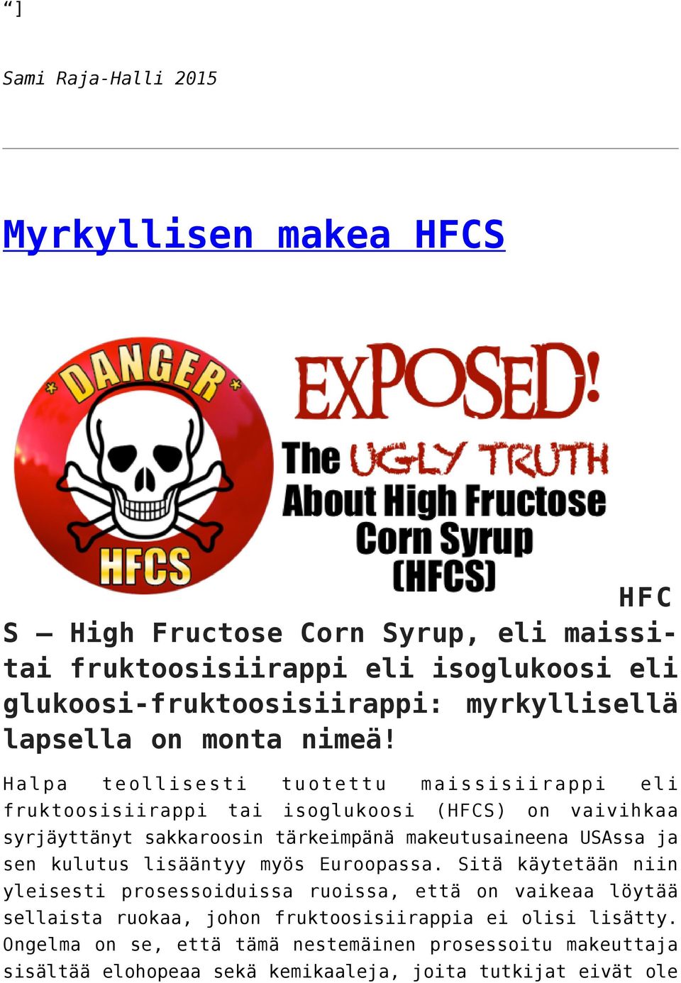 Halpa teollisesti tuotettu maissisiirappi eli fruktoosisiirappi tai isoglukoosi (HFCS) on vaivihkaa syrjäyttänyt sakkaroosin tärkeimpänä makeutusaineena USAssa ja