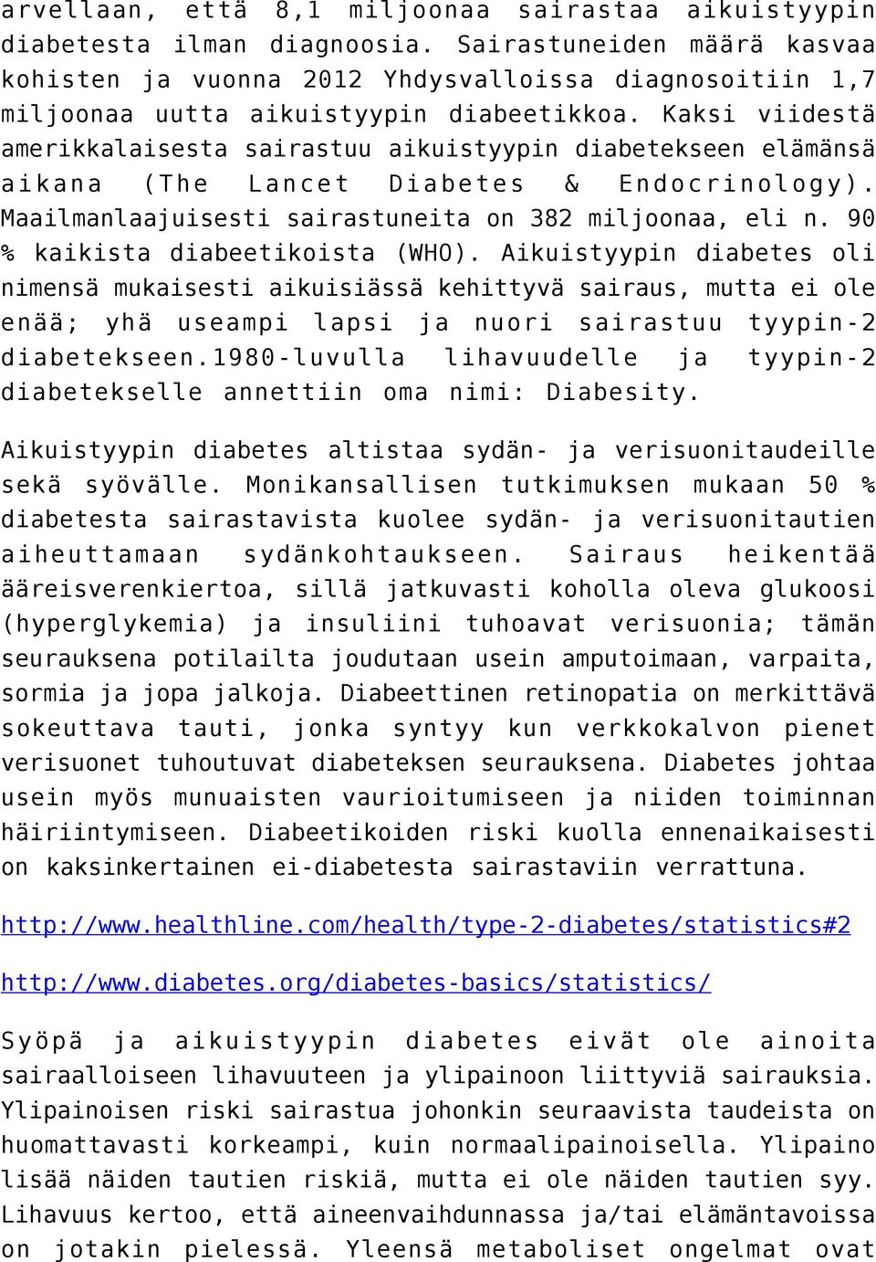 Kaksi viidestä amerikkalaisesta sairastuu aikuistyypin diabetekseen elämänsä aikana (The Lancet Diabetes & Endocrinology). Maailmanlaajuisesti sairastuneita on 382 miljoonaa, eli n.