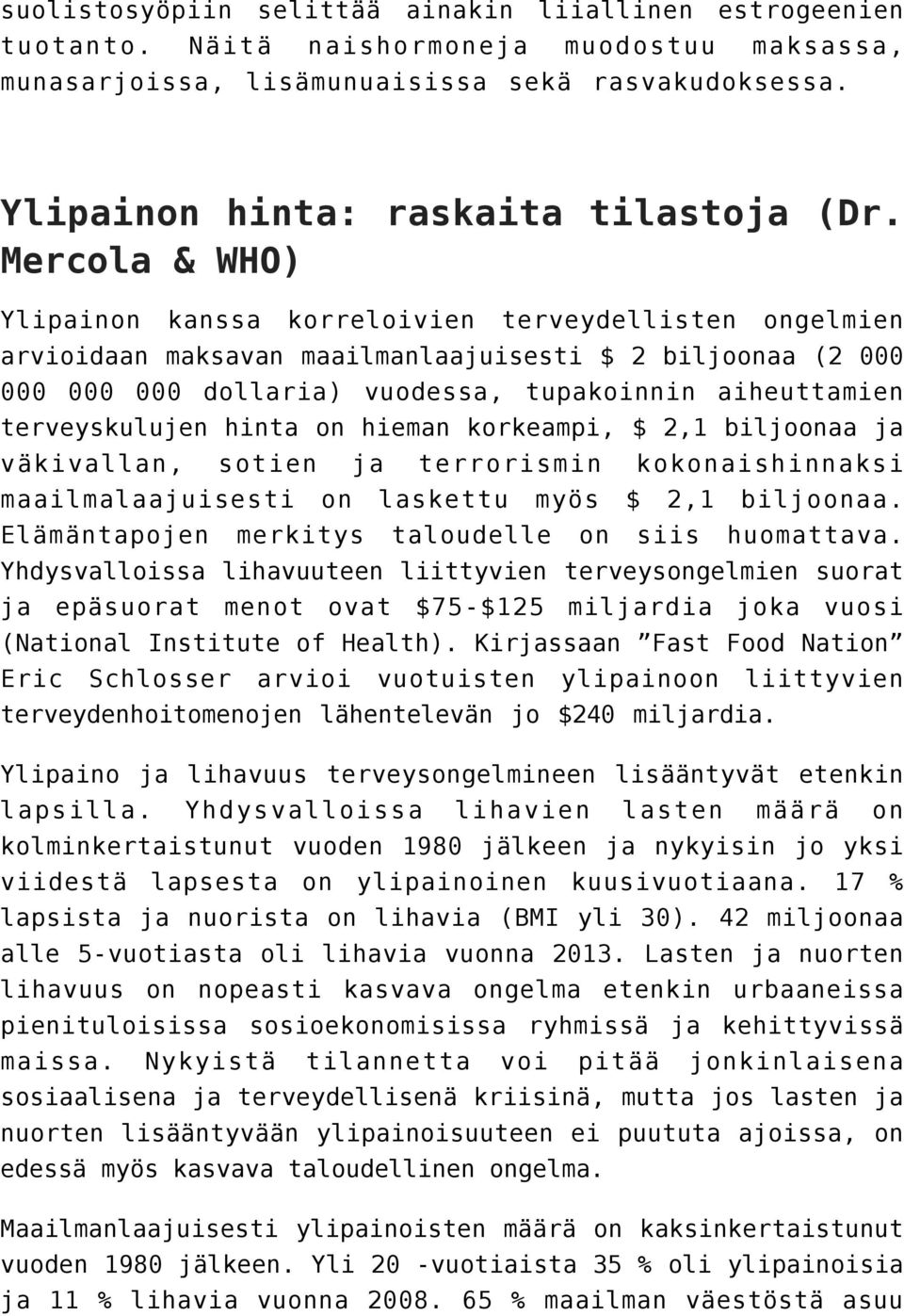 terveyskulujen hinta on hieman korkeampi, $ 2,1 biljoonaa ja väkivallan, sotien ja terrorismin kokonaishinnaksi maailmalaajuisesti on laskettu myös $ 2,1 biljoonaa.